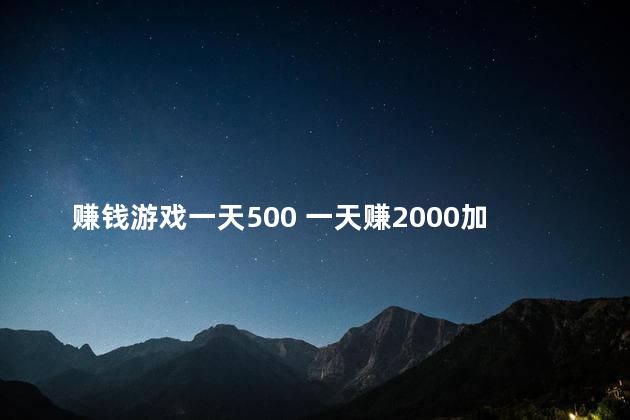 赚钱游戏一天500 一天赚2000加微信